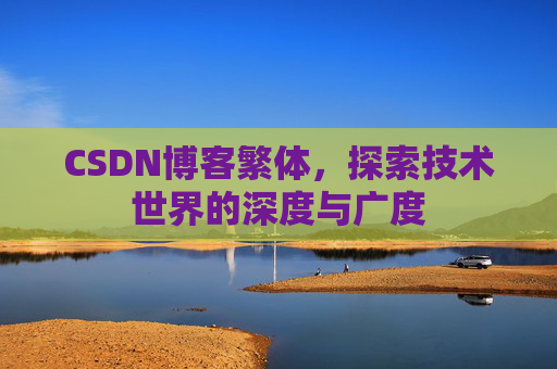 CSDN博客繁体，探索技术世界的深度与广度