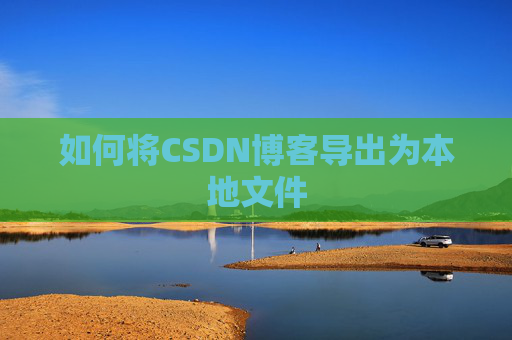 如何将CSDN博客导出为本地文件